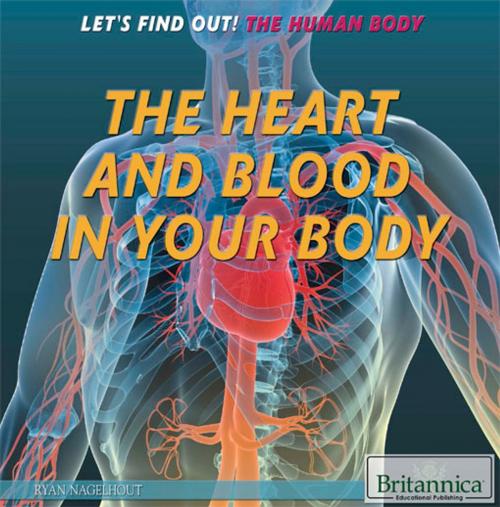 Cover of the book The Heart and Blood in Your Body by Kathy Campbell, Britannica Educational Publishing