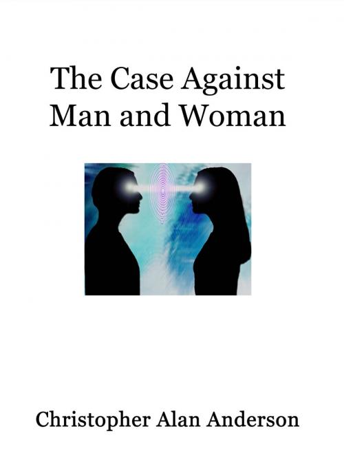Cover of the book The Case Against Man and Woman - Screenplay by Christopher Alan Anderson, First Edition Design Publishing