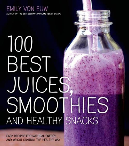 Cover of the book 100 Best Juices, Smoothies and Healthy Snacks by Emily von Euw, Page Street Publishing