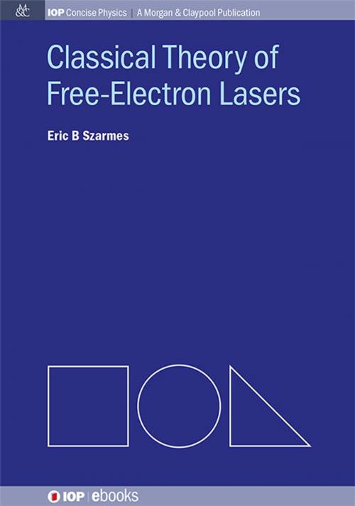 Cover of the book Classical Theory of Free-Electron Lasers by Eric B Szarmes, Morgan & Claypool Publishers
