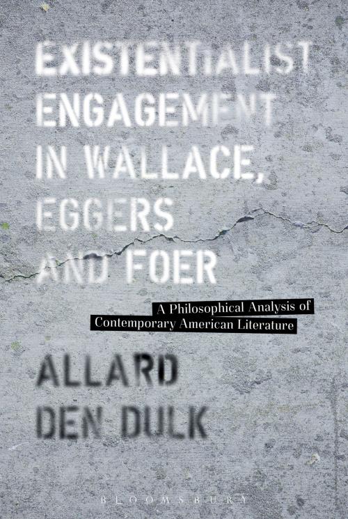 Cover of the book Existentialist Engagement in Wallace, Eggers and Foer by Dr. Allard den Dulk, Bloomsbury Publishing