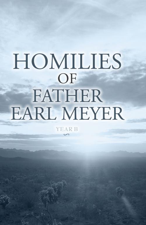 Cover of the book Homilies of Father Earl Meyer by Father Earl Meyer, BookBaby