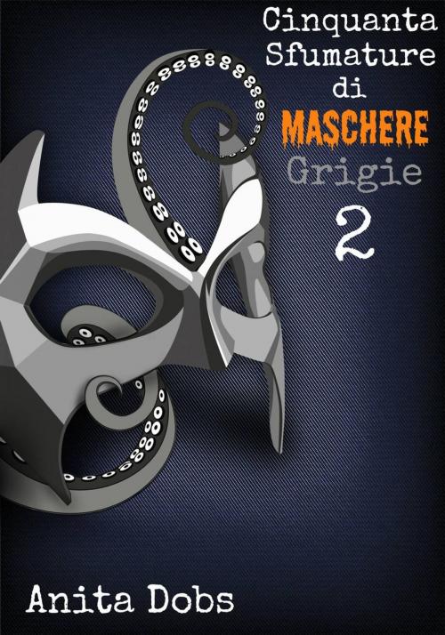 Cover of the book Cinquanta Sfumature Di Maschere Grigie - 2 by Anita Dobs, Bloomingdale Books