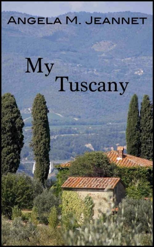 Cover of the book My Tuscany by Angela M. Jeannet, BookLocker.com, Inc.