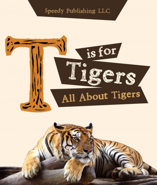 Cover of the book T is For Tigers (All About Tigers) by Speedy Publishing, Speedy Publishing LLC