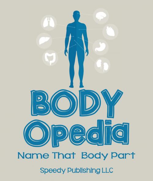 Cover of the book Body-OPedia Name That Body Part by Speedy Publishing, Speedy Publishing LLC