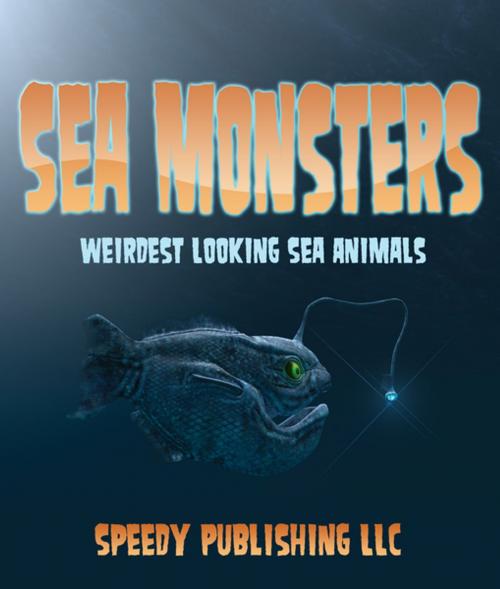 Cover of the book Sea Monsters (Weirdest Looking Sea Animals) by Speedy Publishing, Speedy Publishing LLC