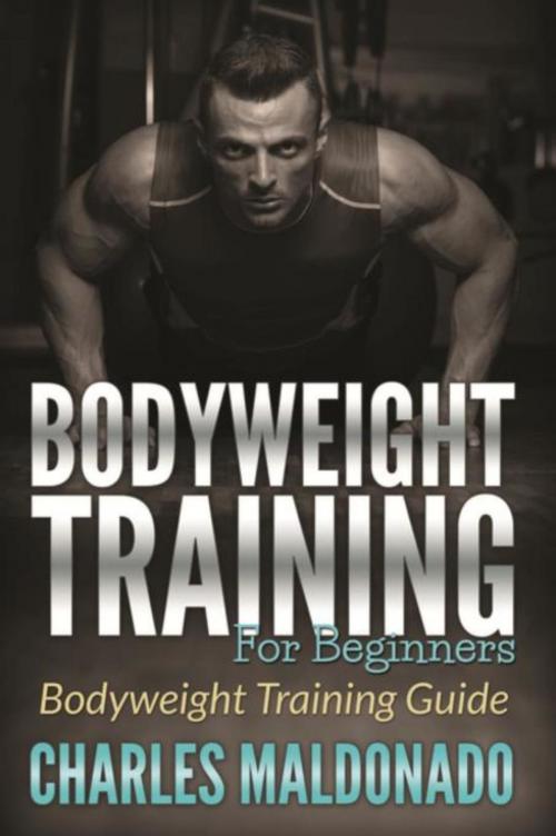 Cover of the book Bodyweight Training For Beginners by Charles Maldonado, Mihails Konoplovs