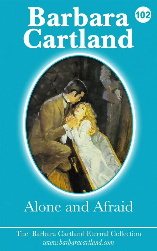 Cover of the book 102. Alone and Afraid by Barbara Cartland, Barbara Cartland Ebooks Ltd