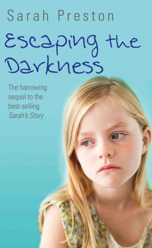 Cover of the book Escaping the Darkness - The harrowing sequel to the bestselling Sarah's Story by Sarah Preston, John Blake Publishing