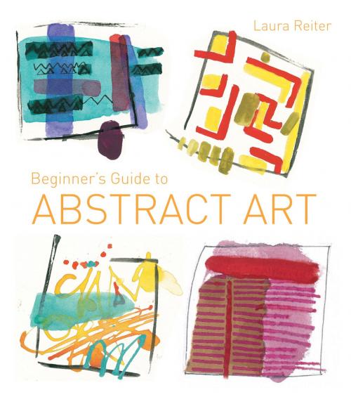 Cover of the book Beginner's Guide to Abstract Art by Laura Reiter, Pavilion Books
