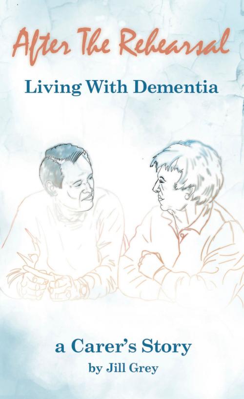 Cover of the book After the Rehearsal Living with Dementia by Jill Grey, M-Y Books ltd