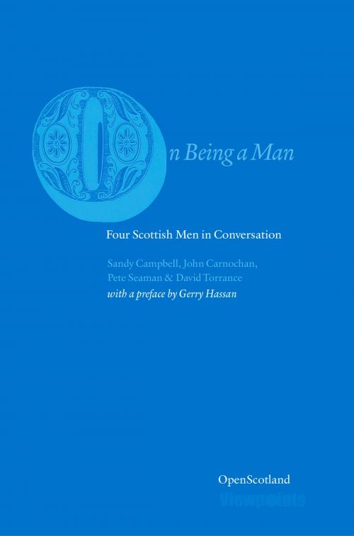 Cover of the book On Being a Man by David Torrance, Sandy Campbell, John Carnochan, Pete Seaman, Gerry Hassan, Luath Press Ltd