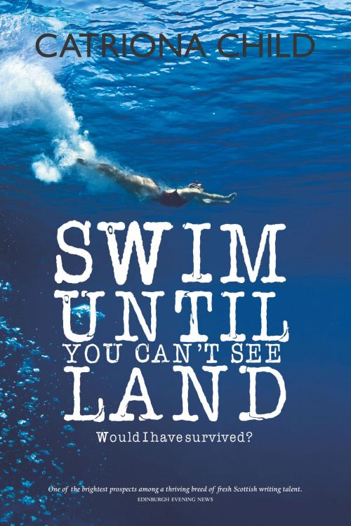 Cover of the book Swim Until You Can't See Land by Catriona Child, Luath Press Ltd