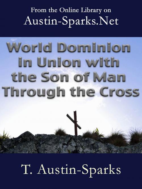 Cover of the book World Dominion in Union with the Son of Man Through the Cross by T. Austin-Sparks, Austin-Sparks.Net