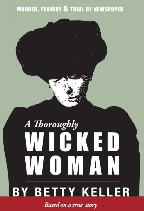 Cover of the book A Thoroughly Wicked Woman by Betty Keller, Caitlin Press