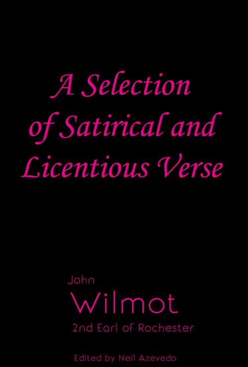 Cover of the book A Selection of Satirical and Licentious Verse of John Wilmot 2nd Earl of Rochester by John Wilmot 2nd Earl of Rochester, Neil Azevedo, William Ralph Press