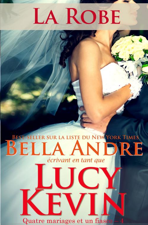 Cover of the book La Robe (Quatre mariages et un fiasco – 4) by Lucy Kevin, Bella Andre, Oak Press, LLC