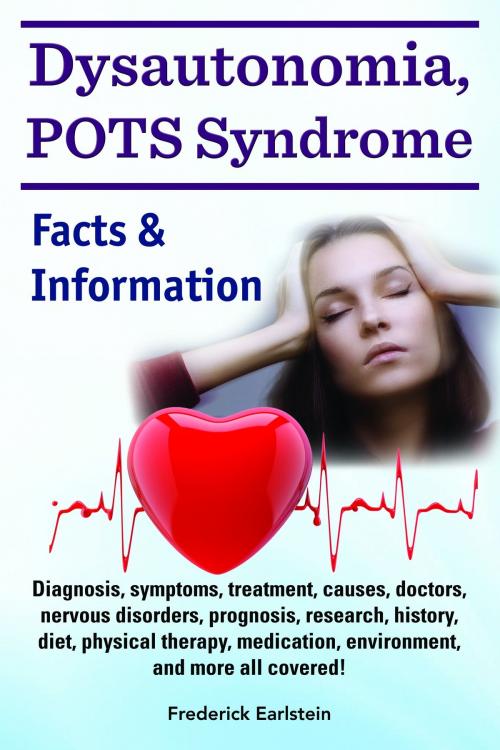 Cover of the book Dysautonomia, POTS Syndrome. Diagnosis, symptoms, treatment, causes, doctors, nervous disorders, prognosis, research, history, diet, physical therapy, medication, environment, and more all covered! Facts & Information by Frederick Earlstein, NRB Publishing
