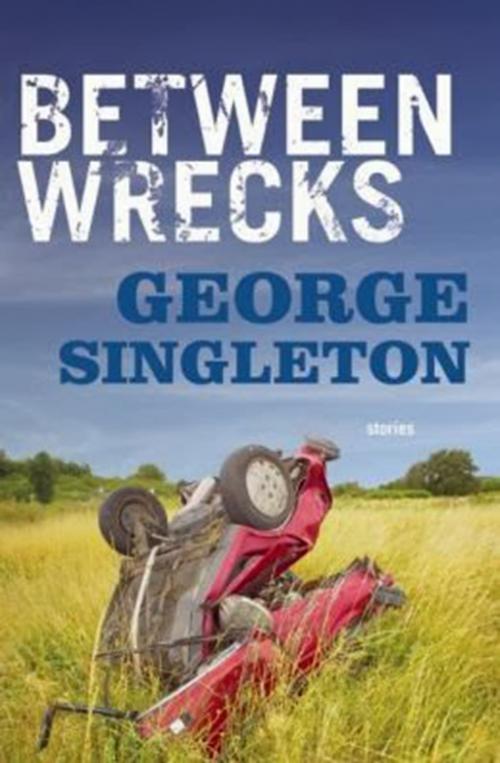 Cover of the book Between Wrecks by George Singleton, Dzanc Books