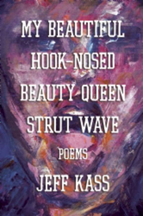 Cover of the book My Beautiful Hook-Nosed Beauty Queen Strut Wave by Jeff Kass, Dzanc Books