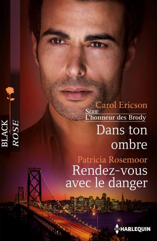Cover of the book Dans ton ombre - Rendez-vous avec le danger by Carol Ericson, Patricia Rosemoor, Harlequin