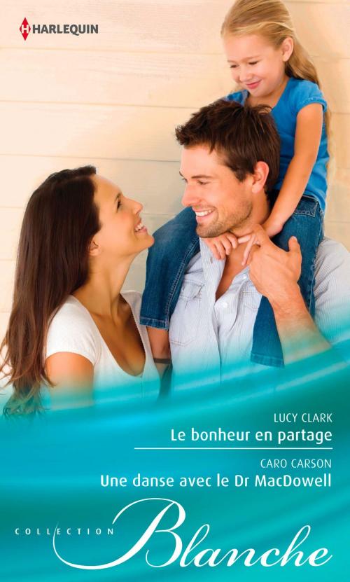 Cover of the book Le bonheur en partage - Une danse avec le Dr MacDowell by Lucy Clark, Caro Carson, Harlequin