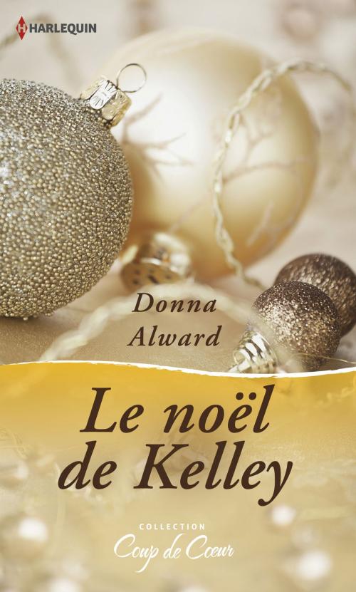 Cover of the book Le Noël de Kelley by Donna Alward, Harlequin