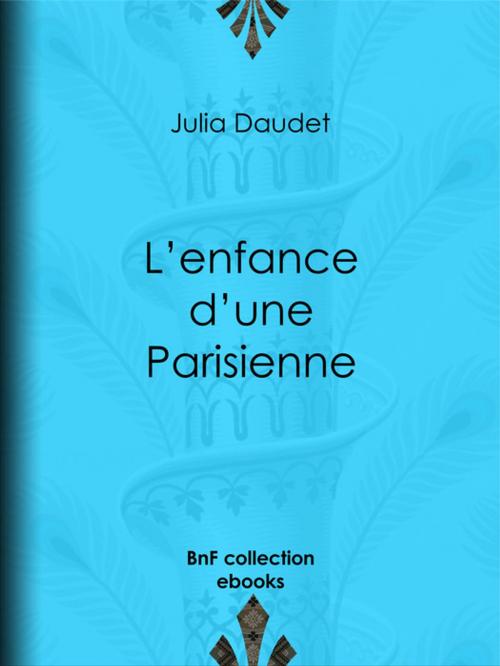 Cover of the book L'enfance d'une Parisienne by Julia Daudet, BnF collection ebooks