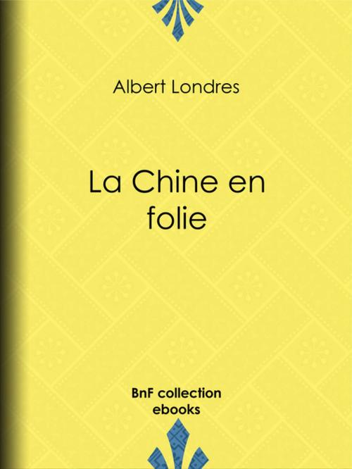 Cover of the book La Chine en folie by Albert Londres, BnF collection ebooks