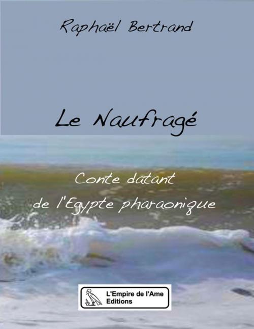 Cover of the book Le Naufragé, conte datant de l'Egypte pharaonique by Raphaël Bertrand, L'Empire de l'Ame