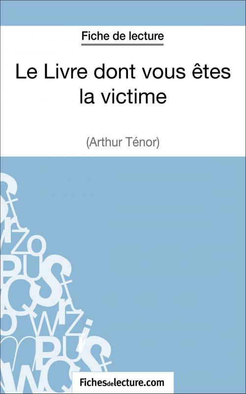 Cover of the book Le Livre dont vous êtes la victime d'Arthur Ténor (Fiche de lecture) by fichesdelecture.com, Grégory Jaucot, FichesDeLecture.com