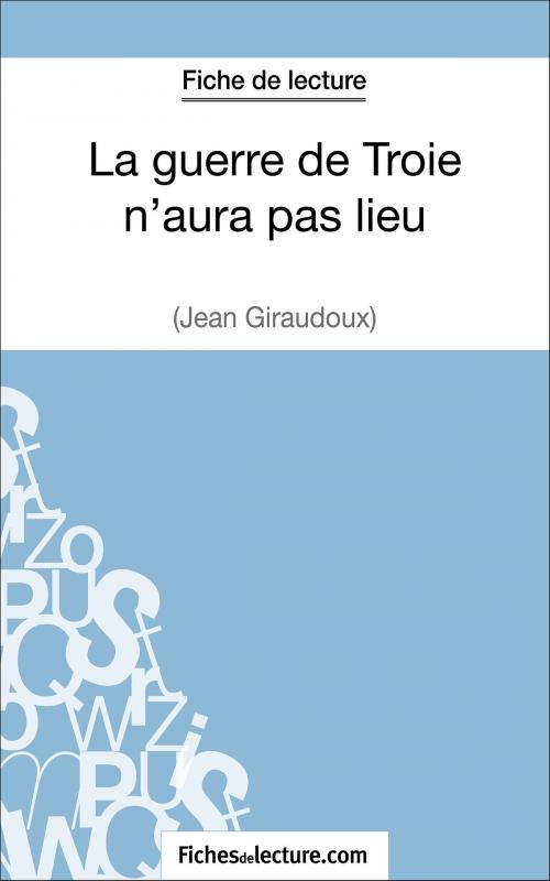 Cover of the book La guerre de Troie n'aura pas lieu de Jean Giraudoux (Fiche de lecture) by fichesdelecture.com, Hubert Viteux, FichesDeLecture.com