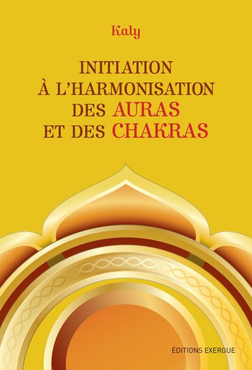 Cover of the book Initiation à l'harmonisation des auras et des chakras by Kaly, Exergue