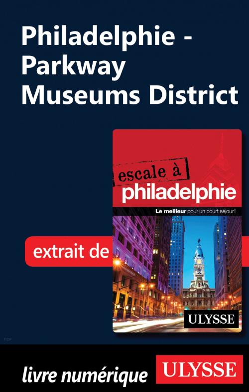 Cover of the book Philadelphie - Parkway Museums District by Marie-Eve Blanchard, Guides de voyage Ulysse