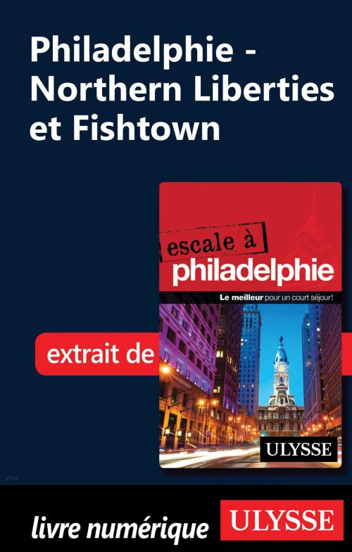Cover of the book Philadelphie - Northern Liberties et Fishtown by Marie-Eve Blanchard, Guides de voyage Ulysse
