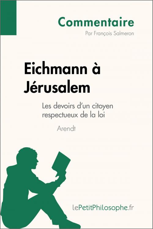 Cover of the book Eichmann à Jérusalem d'Arendt - Les devoirs d'un citoyen respectueux de la loi (Commentaire) by François Salmeron, lePetitPhilosophe.fr, lePetitPhilosophe.fr