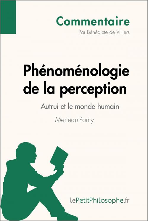 Cover of the book Phénoménologie de la perception de Merleau-Ponty - Autrui et le monde humain (Commentaire) by lePetitPhilosophe.fr, Bénédicte de Villers, lePetitPhilosophe.fr