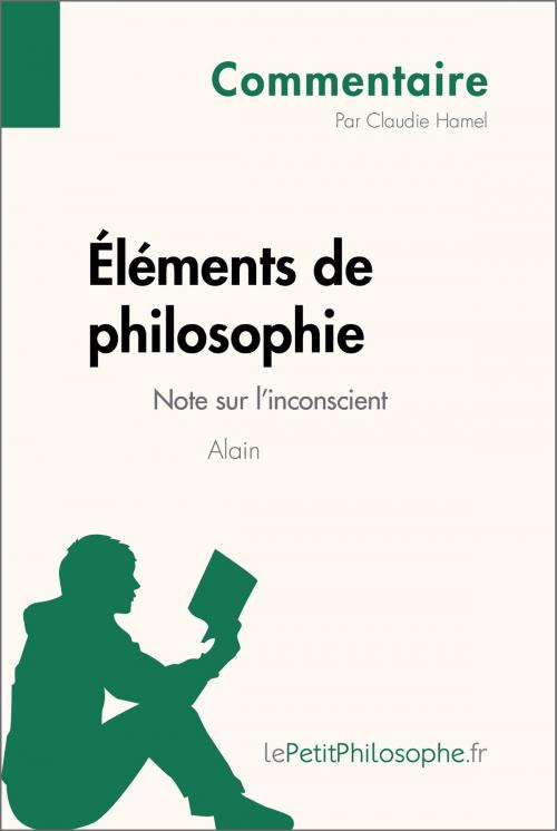 Cover of the book Éléments de philosophie d'Alain - Note sur l'inconscient (Commentaire) by Claudie Hamel, lePetitPhilosophe.fr, lePetitPhilosophe.fr