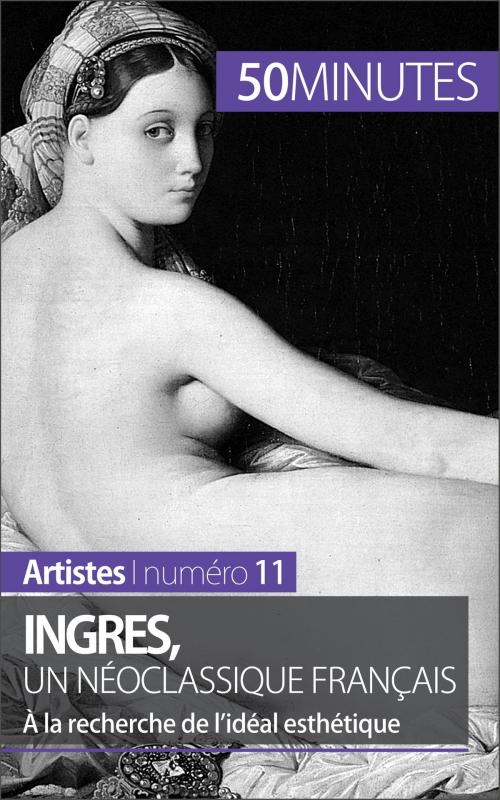 Cover of the book Ingres, un néoclassique français by Thérèse Claeys, 50 minutes, Anthony Spiegeler, 50 Minutes