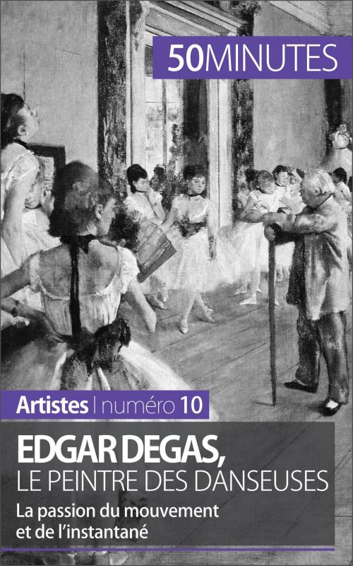 Cover of the book Edgar Degas, le peintre des danseuses by Marie-Julie Malache, 50 minutes, Angélique Demur, 50 Minutes
