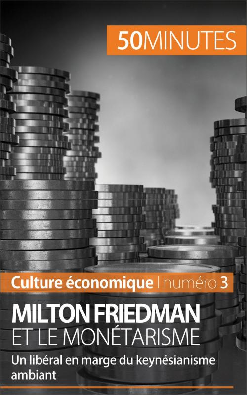 Cover of the book Milton Friedman et le monétarisme by Ariane de Saeger, 50 minutes, Brigitte Feys, 50 Minutes