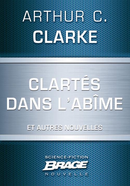 Cover of the book Clartés dans l'abîme (suivi de) Dernières instructions (suivi de) Lumière au coeur des ténèbres by Arthur C. Clarke, Bragelonne