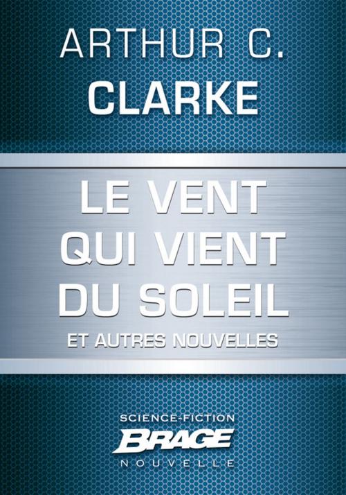Cover of the book Le Vent qui vient du soleil (suivi de) La Plus Longue Histoire de science-fiction jamais contée (suivi de) Retour sur soi by Arthur C. Clarke, Bragelonne