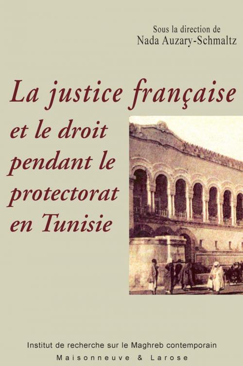 Cover of the book La justice française et le droit pendant le protectorat en Tunisie by Collectif, Institut de recherche sur le Maghreb contemporain