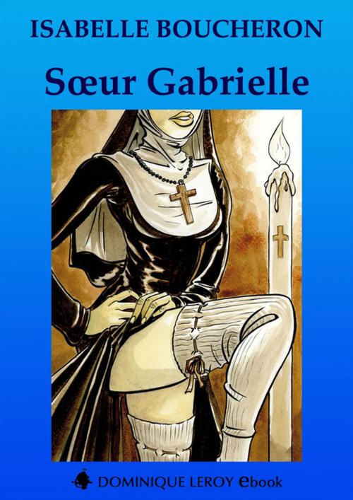 Cover of the book Soeur Gabrielle by Isabelle Boucheron, Éditions Dominique Leroy
