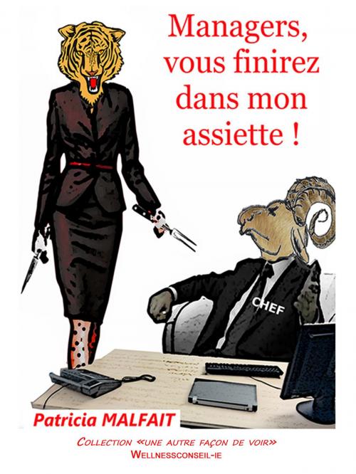 Cover of the book Managers, vous finirez dans mon assiette ! by Patricia Malfait, Wellnessconseil