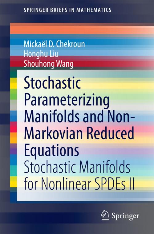 Cover of the book Stochastic Parameterizing Manifolds and Non-Markovian Reduced Equations by Mickaël D. Chekroun, Honghu Liu, Shouhong Wang, Springer International Publishing