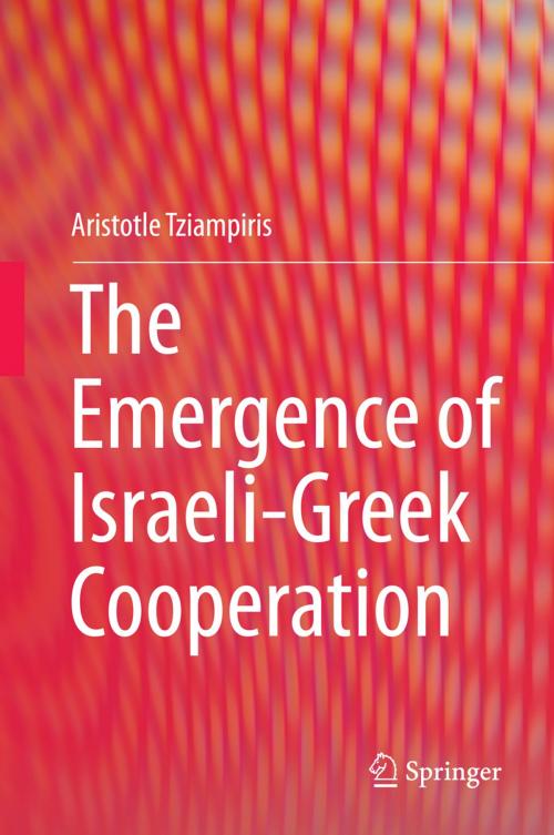 Cover of the book The Emergence of Israeli-Greek Cooperation by Aristotle Tziampiris, Springer International Publishing