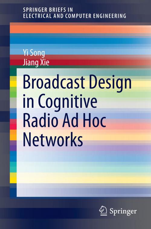 Cover of the book Broadcast Design in Cognitive Radio Ad Hoc Networks by Jiang Xie, Yi Song, Springer International Publishing